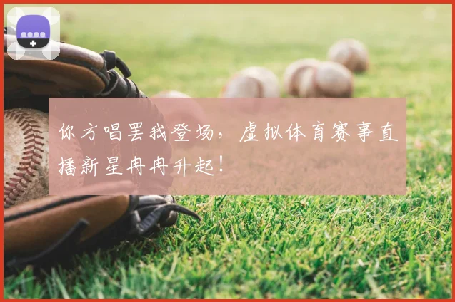 你方唱罢我登场,虚拟体育赛事直播新星冉冉升起!
