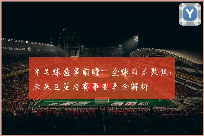 年足球盛事前瞻:全球目光聚焦,未来巨星与赛事变革全解析